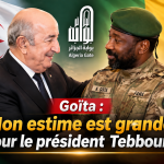 Goïta : « Mon estime est grande » pour le président Tebboune