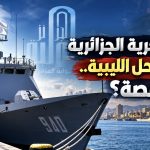 القوات البحرية الجزائرية في السواحل الليبية.. ما القصة؟