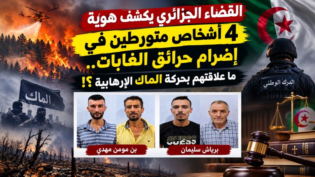 القضاء الجزائري يكشف هوية 4 أشخاص متورطين في إضرام حرائق الغابات.. ما علاقتهم بحركة الماك الإرهابية!