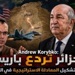 الخبير الاستراتيجي الأميركي أندرو كوريبيكو : الجزائر تردع باريس    و تعيد تشكيل المعادلة الاستراتيجية في الساحل!