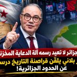 تاريخ الجزائر لا تعيد رسمه آلة الدعاية المخزنية.. عمار بلاني يلقِّن قراصنة التاريخ درسا عن الحدود الجزائرية!