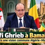 Sifi Ghrieb à Bamako : « Nous aspirons à une vision commune des dossiers d&rsquo;intérêt pour l&rsquo;Algérie et le Mali »
