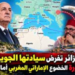 الجزائر تفرض سيادتها الجوية وتثقل فاتورة الخضوع الإماراتي المغربي أمام إسرائيل!
