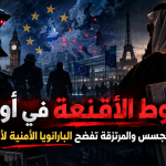 سقوط الأقنعة في أوروبا: شبكات التجسس والمرتزقة تفضح “البارانويا” الأمنية لأبوظبي