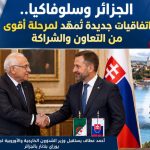 الجزائر وسلوفاكيا.. اتفاقيات جديدة تُمهّد لمرحلة أقوى من التعاون والشراكة