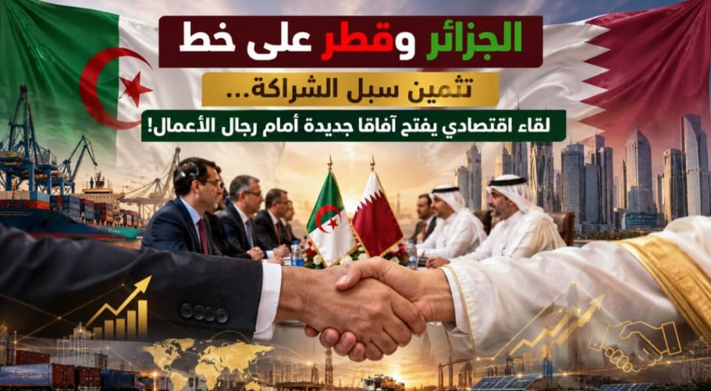 الجزائر وقطر على خط تثمين سبل الشراكة…لقاء إقتصادي يفتح ٱفاقا جديدة أمام رجال الأعمال !