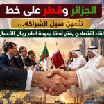 الجزائر وقطر على خط تثمين سبل الشراكة…لقاء إقتصادي يفتح ٱفاقا جديدة أمام رجال الأعمال !