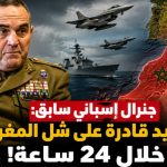 جنرال إسباني سابق: مدريد قادرة على شل المغرب خلال 24 ساعة!