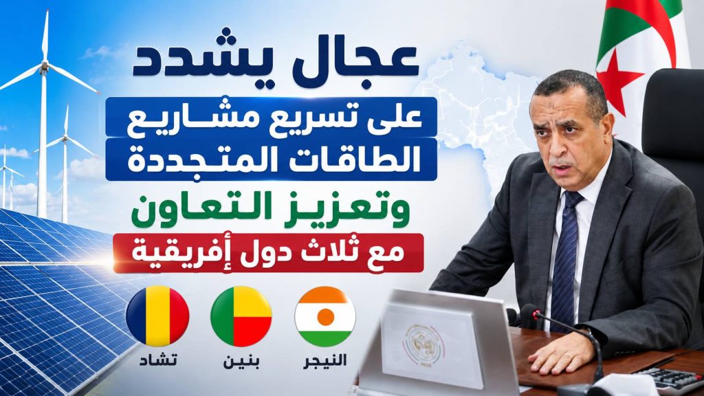 عجال يشدد على تسريع مشاريع الطاقات المتجددة وتعزيز التعاون مع ثلاث دول إفريقية
