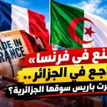 «صنع في فرنسا» يتراجع في الجزائر.. كيف خسرت باريس سوقها الجزائرية؟