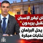 “الوقت حان ليقرر الإسبان أي مستقبل يريدون”.. سانشيز يحل البرلمان ويعلن انتخابات مبكرة