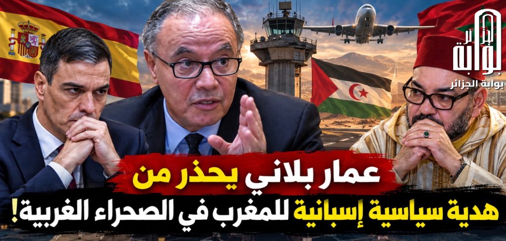 عمار بلاني يحذر من هدية سياسية إسبانية للمغرب في الصحراء الغربية!