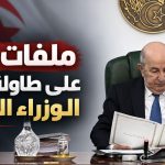 ملفات كبرى على طاولة مجلس الوزراء الجزائري!