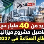 الصناعة في الجزائر تستهدف 13% من الناتج.. تفاصيل مشروع ميزانية 2027
