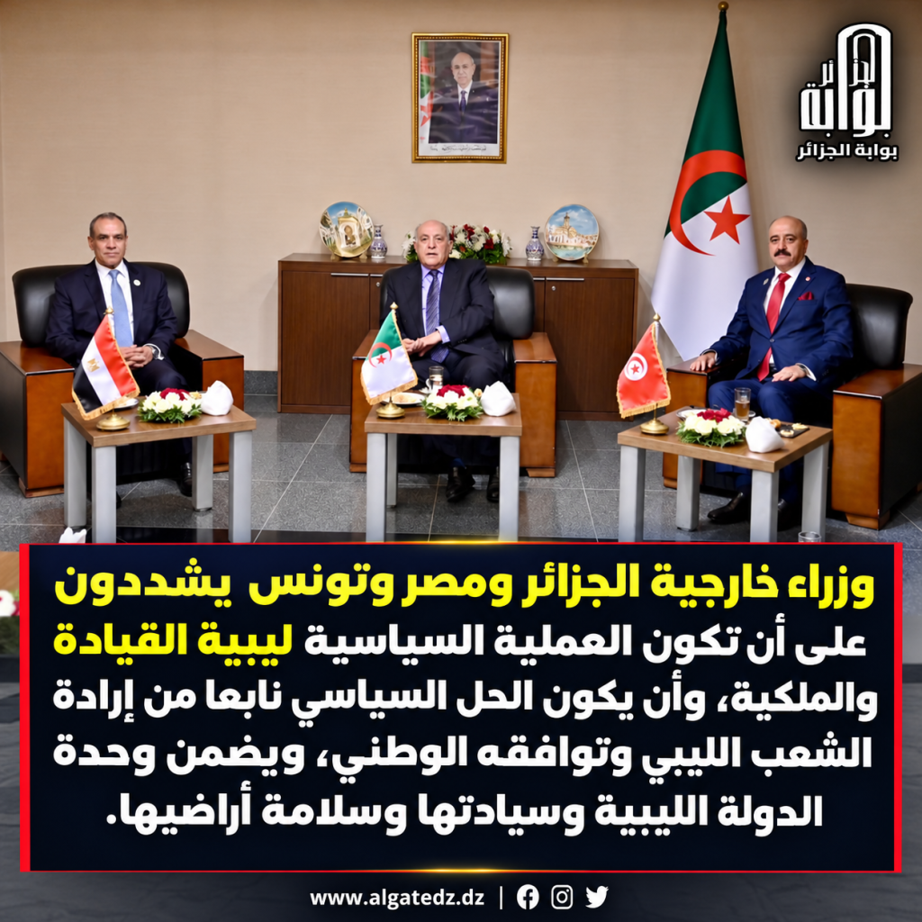 وزراء خارجية الجزائر ومصر وتونس يشددون على ضرورة انسحاب المرتزقة والمقاتلين الأجانب والقوات الأجنبية من كامل التراب الليبي ‬