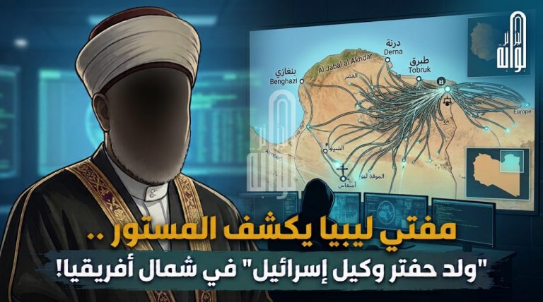 مفتي ليبيا يكشف المستور ..”ولد حفتر وكيل إسرائيل ” في شمال أفريقيا !