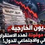 الديون الخارجية.. قنبلة موقوتة تُهدّد الاستقرار المالي والاجتماعي للدول!