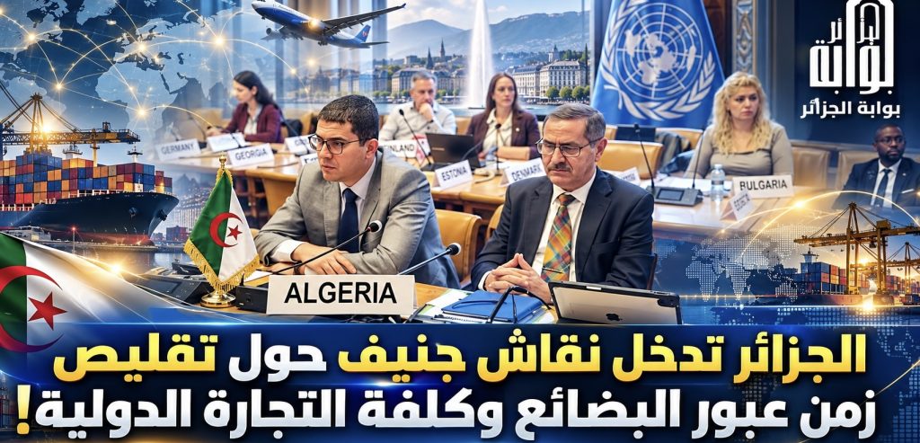 الجزائر تدخل نقاش جنيف حول تقليص زمن عبور البضائع وكلفة التجارة الدولية