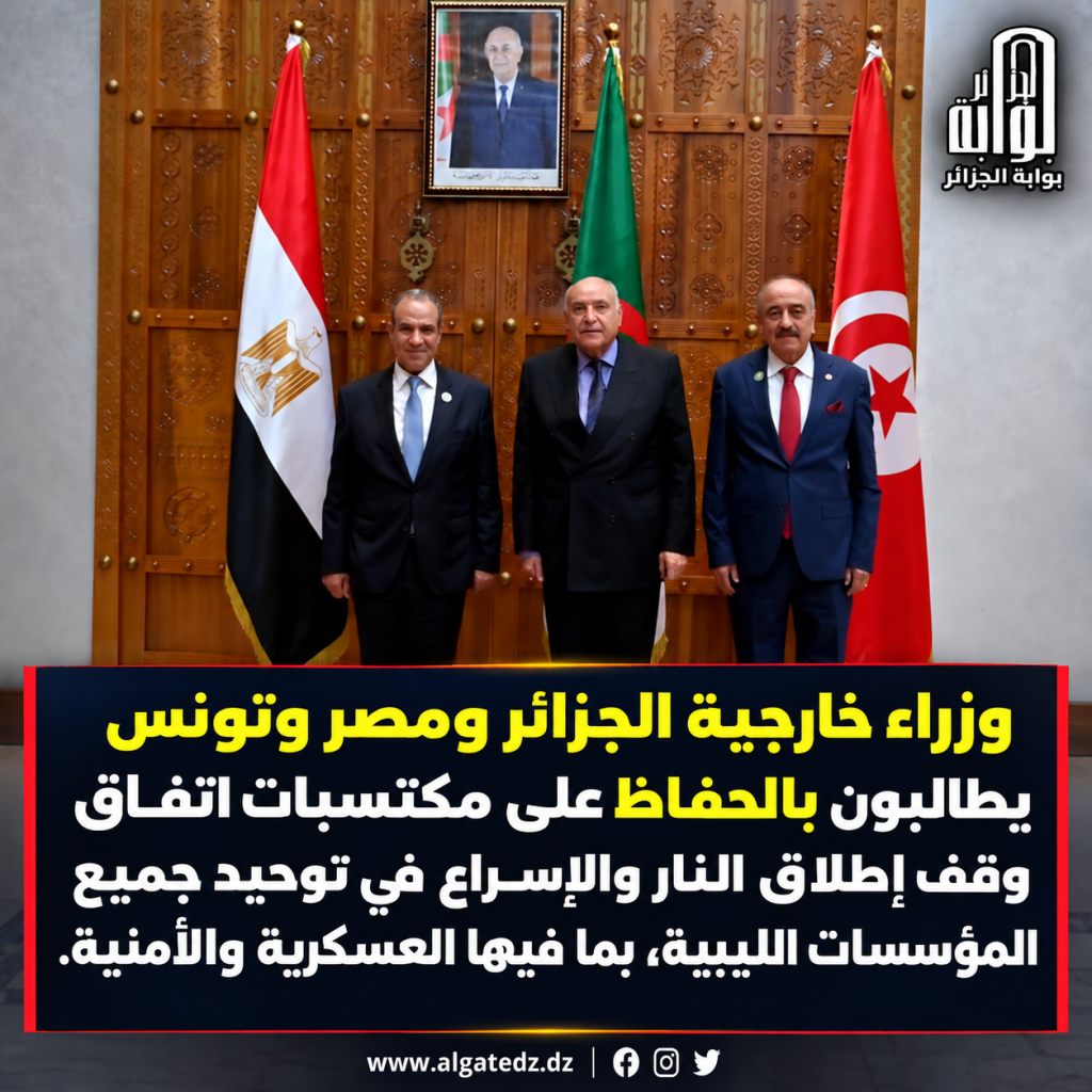 وزراء خارجية الجزائر ومصر وتونس يشددون على ضرورة انسحاب المرتزقة والمقاتلين الأجانب والقوات الأجنبية من كامل التراب الليبي ‬