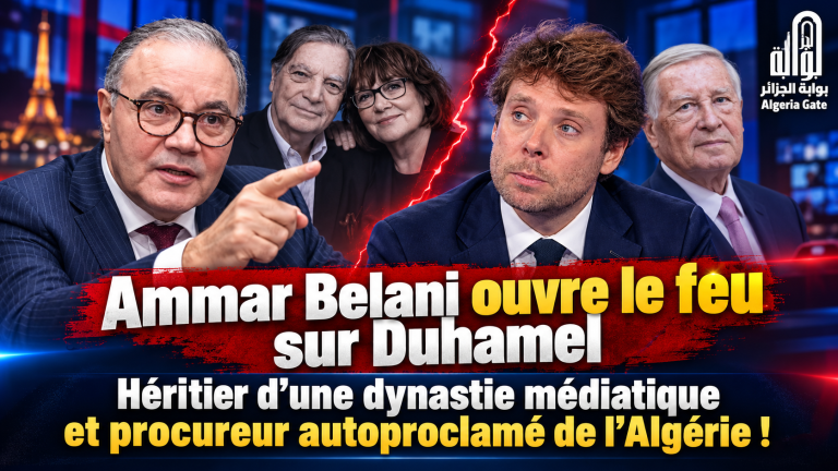 Amar Belani ouvre le feu sur Duhamel : « Héritier d’une dynastie médiatique et procureur autoproclamé de l’Algérie ! »