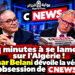 Cinq minutes à se lamenter sur l’Algérie ! Amar Belani dévoile la véritable obsession de CNEWS