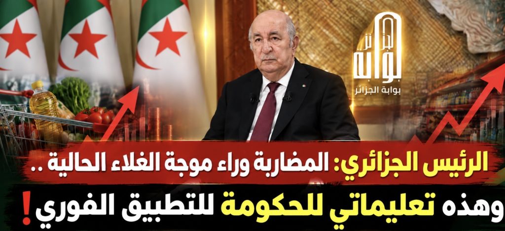 الرئيس الجزائري: المضاربة وراء موجة الغلاء الحالية .. وهذه تعليماتي للحكومة للتطبيق الفوري!