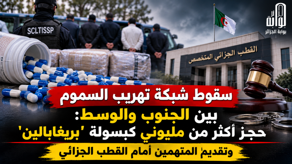 سقوط شبكة تهريب السموم وحجز أكثر من مليوني كبسولة ‘بريغابالين’ … وتقديم المتهمين أمام القطب الجزائي
