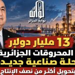 13 مليار دولار تنقل المحروقات الجزائرية إلى مرحلة صناعية جديدة.. هدف بتحويل أكثر من نصف الإنتاج محلياً
