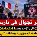 حظر التجوال في شوارع باريس والفرنسيون يتوعدون بمظاهرات كبرى في ساحة الجمهورية!