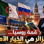 قمة روسيا… الجزائر هي الخيار الآمن! (مقال رأي)