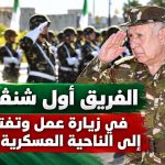 الفريق أول شنڨريحة في زيارة عمل وتفتيش إلى الناحية العسكرية الثالثة
