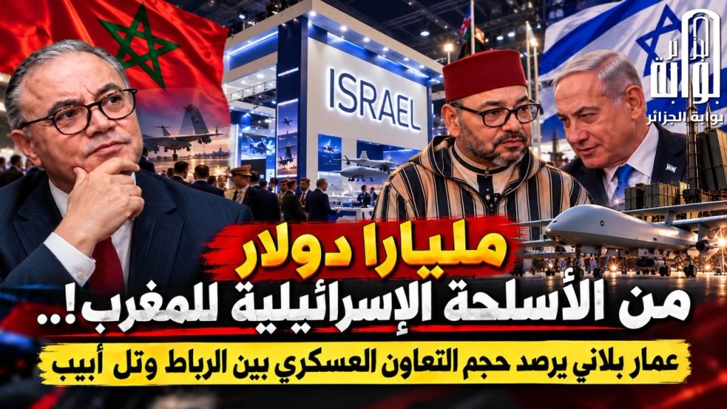 مليارا دولار من الأسلحة الإسرائيلية للمغرب!.. عمار بلاني يرصد حجم التعاون العسكري على محورالرباط وتل أبيب