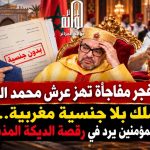 دومير يفجر مفاجأة تهز عرش محمد السادس! : ملك بلا جنسية مغربية.. وأمير المؤمنين يرد في رقصة الديكة المذبوحة!