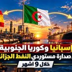 إسبانيا وكوريا الجنوبية في صدارة مستوردي النفط الجزائري خلال 9 أشهر
