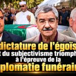 La dictature de l’égoïsme et du subjectivisme triomphe à l’épreuve de la diplomatie funéraire !