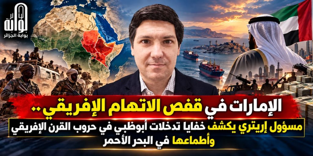 الإمارات في قفص الاتهام الإفريقي.. مسؤول إريتري يكشف خفايا تدخلات أبوظبي في حروب القرن الإفريقي وأطماعها في البحر الأحمر
