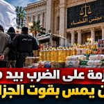 الدولة الجزائرية عازمة على الضرب بيد من حديد لكل من يمس بقوت الجزائريين