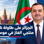 الجزائر على طاولة كبار منتجي الغاز في موسكو.. أمن الطاقة ومستقبل الأسواق العالمية في الواجهة