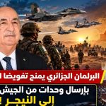 البرلمان الجزائري يمنح تفويضا للرئيس تبون بإرسال وحدات من الجيش الجزائري إلى النيجر!