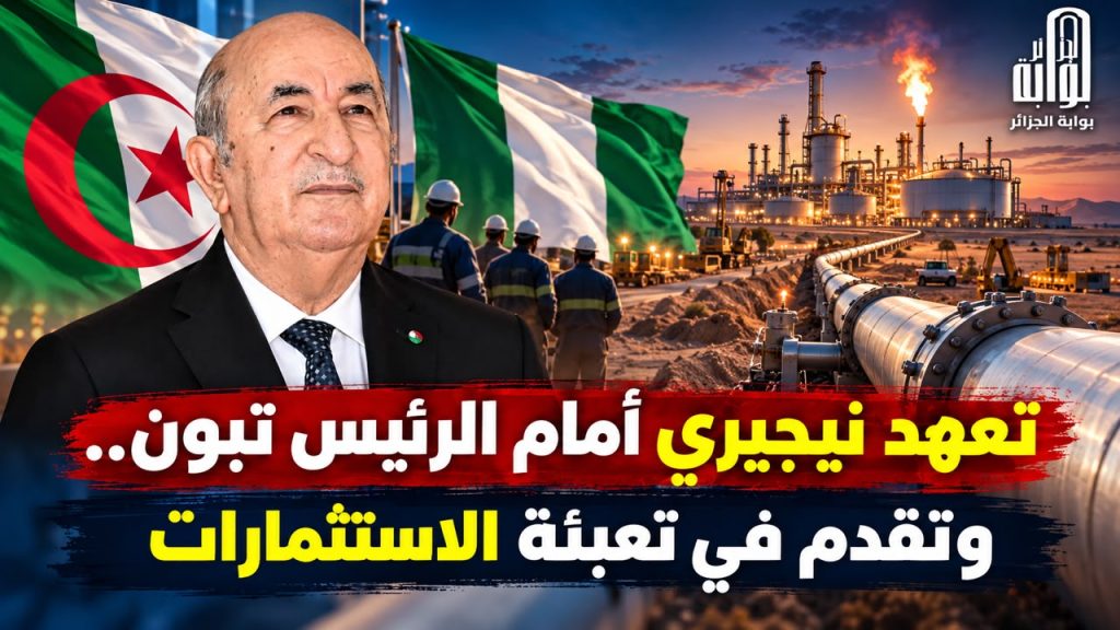نيجيريا تجدد التزامها والجزائر تبدأ التنفيذ.. أنبوب بـ30 مليار متر مكعب يعزز موقع الجزائر بوابة للغاز الإفريقي نحو أوروبا