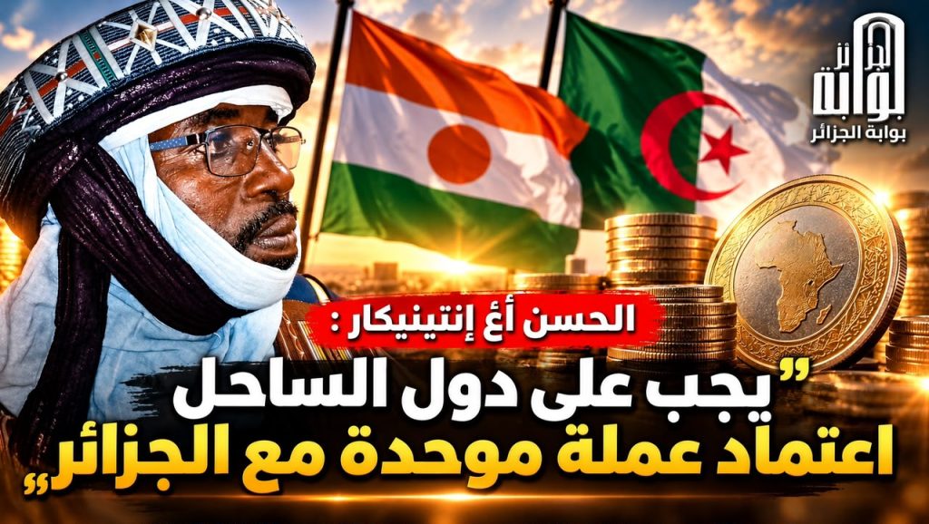 في حوار حصري لبوابة الجزائر من النيجر الحسن أغ إنتينيكار: “يجب على دول الساحل اعتماد عملة موحدة مع الجزائر”