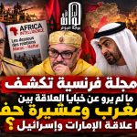 مجلة فرنسية تكشف ما لم يُروَ عن خبايا العلاقة بين المغرب وعشيرة حفتر.. ما علاقة الإمارات وإسرائيل؟