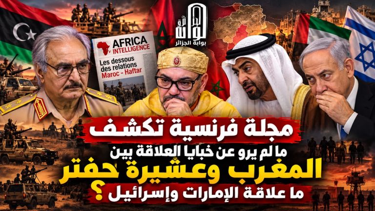 مجلة فرنسية تكشف ما لم يُروَ عن خبايا العلاقة بين المغرب وعشيرة حفتر.. ما علاقة الإمارات وإسرائيل؟