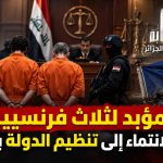 المؤبد لثلاثة فرنسيين بتهمة الانتماء إلى تنظيم الدولة “داعش” بالعراق!