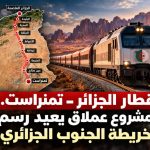 الجزائر تسرّع إنجاز خط السكة الحديدية نحو تمنراست.. مشروع استراتيجي لربط الشمال بالجنوب قبل نهاية 2028