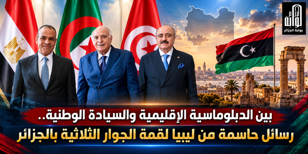 ​بين الدبلوماسية الإقليمية والسيادة الوطنية.. رسائل حاسمة من ليبيا لقمة الجوار الثلاثية بالجزائر