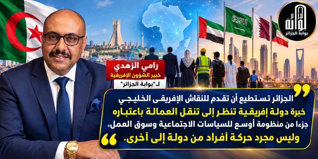 الجزائر تطرح رؤيتها لتنظيم تنقل العمالة بين إفريقيا والخليج.. رقمنة واعتراف بالمؤهلات وحماية للحقوق