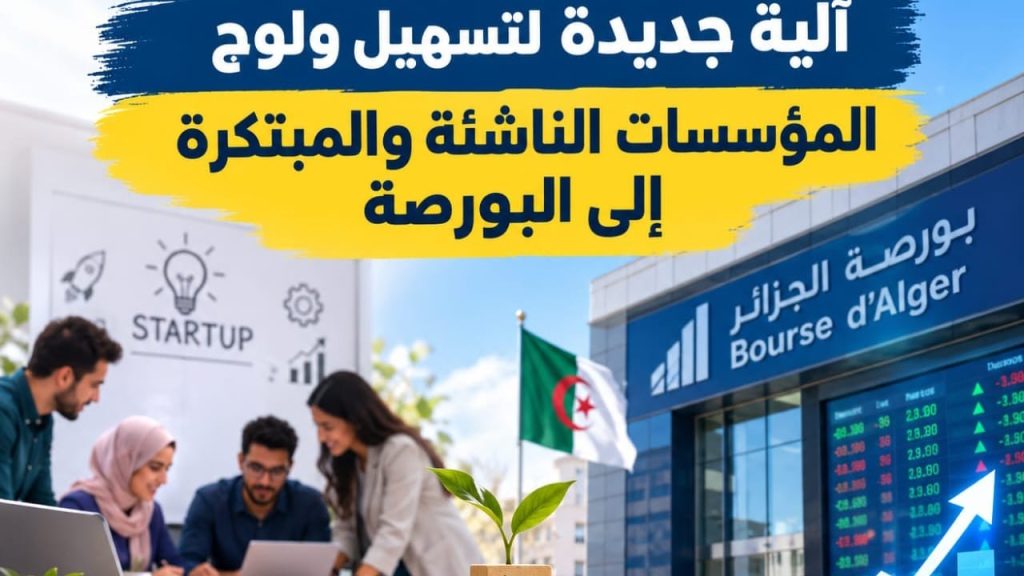 آلية جديدة لتسهيل ولوج المؤسسات الناشئة والمبتكرة إلى البورصة في الجزائر!