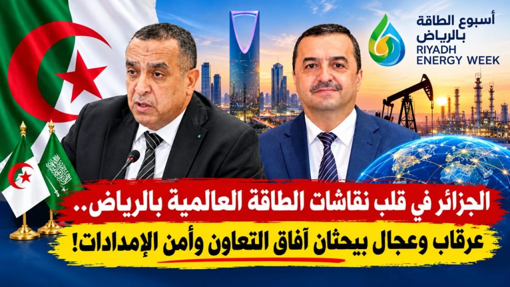 الجزائر في قلب نقاشات الطاقة العالمية بالرياض.. عرقاب وعجال يبحثان آفاق التعاون وأمن الإمدادات!